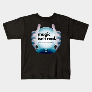 Magic Isn't Real None of This Happened Kids T-Shirt